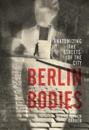 Berlin Bodies: Anatomizing the Streets of Berlin di Stephen Barber edito da REAKTION BOOKS