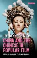 China and the Chinese in Popular Film: From Fu Manchu to Charlie Chan di Jeffrey Richards edito da I B TAURIS