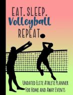 Eat Sleep Volleyball Repeat: Undated Elite Athlete Planner for Home and Away Events - Super Sports Mom, Dad and Coach Ap di Simple Planners and Journals edito da INDEPENDENTLY PUBLISHED