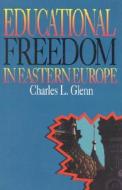 Educational Freedom in Eastern Europe di Charles L. Glenn edito da Cato Institute