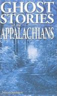 Ghost Stories Of The Appalachians di Susan Smitten edito da Ghost House Publishing