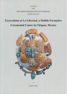 Excavations at La Libertad: A Middle Formative Ceremonial Center in Chiapas, Mexico Number 64 di Donald E. Miller edito da NEW WORLD ARCHAEOLOGICAL FOUND