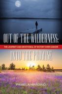 Out of the Wilderness: Into The Promise: The Journey and Devotional of Victory over Cancer di Pamela Harding edito da OUTSKIRTS PR