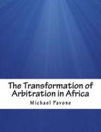 The Transformation of Arbitration in Africa di Michael Pavone edito da Createspace Independent Publishing Platform