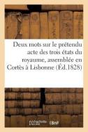 Deux Mots Sur Le Prétendu Acte Des Trois États Du Royaume, Assemblée En Cortès À Lisbonne (Éd.1828) di Sans Auteur edito da HACHETTE LIVRE