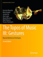 The Topos of Music III: Gestures di René Guitart, Jocelyn Ho, Alex Lubet, Maria Mannone, Guerino Mazzola, Matt Rahaim, Florian Thalmann edito da Springer International Publishing