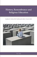 History, Remembrance and Religious Education di Stephen G. Parker, Rob Freathy, Leslie J. Francis edito da Lang, Peter