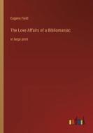 The Love Affairs of a Bibliomaniac di Eugene Field edito da Outlook Verlag