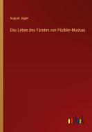 Das Leben des Fürsten von Pückler-Muskau di August Jäger edito da Outlook Verlag