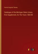Catalogue of the Michigan State Library, First Supplement, for The Years 1883-84 di Harriet Augusta Tenney edito da Outlook Verlag