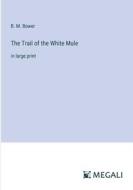 The Trail of the White Mule di B. M. Bower edito da Megali Verlag