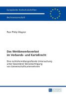 Das Wettbewerbsverbot im Verbands- und Kartellrecht di Peer Philip Wagner edito da Lang, Peter GmbH
