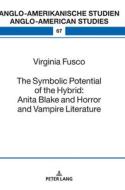 The Symbolic Potential of the Hybrid: Anita Blake and Horror and Vampire Literature di Virginia Fusco edito da Peter Lang
