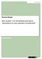 Eine Analyse von Identitätskonstrukten: "Identitäten in einer pluralen Gesellschaft" di Thomas Berger edito da GRIN Publishing