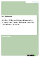Goethes "Wilhelm Meisters Wanderjahre: St. Joseph der Zweite". Imitation zwischen Tradition und Moderne di Lisa Biebricher edito da GRIN Publishing
