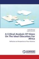 A Critical Analysis Of Views On The Ideal Education For Africa di Joseph Nasongo, Lydiah Wamocha edito da LAP Lambert Academic Publishing