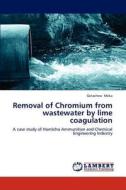 Removal of Chromium from wastewater by lime coagulation di Getachew Meka edito da LAP Lambert Academic Publishing