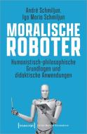 Moralische Roboter di André Schmiljun, Iga Maria Schmiljun edito da Transcript Verlag