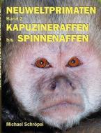Neuweltprimaten Band 2 Kapuzineraffen bis Spinnenaffen di Michael Schröpel edito da Books on Demand