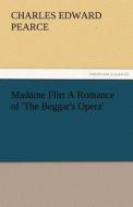 Madame Flirt A Romance of 'The Beggar's Opera' di Charles Edward Pearce edito da TREDITION CLASSICS