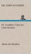 Dr. Scudder's Tales for Little Readers, About the Heathen. di Dr. John Scudder edito da TREDITION CLASSICS