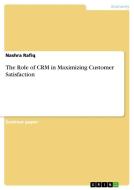 The Role of CRM in Maximizing Customer Satisfaction di Nashra Rafiq edito da GRIN Verlag