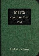 Marta Opera In Four Acts di Friedrich Von Flotow edito da Book On Demand Ltd.