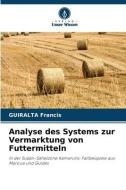 Analyse des Systems zur Vermarktung von Futtermitteln di Guiralta Francis edito da Verlag Unser Wissen