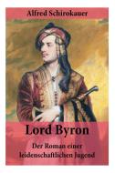 Lord Byron - Der Roman Einer Leidenschaftlichen Jugend di Alfred Schirokauer edito da E-artnow
