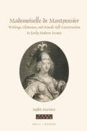 Mademoiselle de Montpensier: Writings, Châteaux, and Female Self-Construction in Early Modern France di Sophie Marinez edito da BRILL/RODOPI