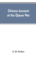 Chinese account of the Opium war di E. H. Parker edito da Alpha Editions