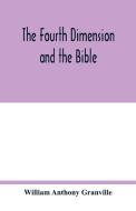 The fourth dimension and the Bible di William Anthony Granville edito da Alpha Editions