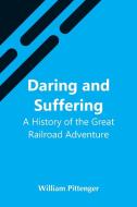 Daring And Suffering di William Pittenger edito da Alpha Editions