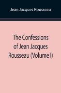 The Confessions of Jean Jacques Rousseau (Volume I) di Jean Jacques Rousseau edito da Alpha Editions