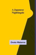 A Japanese Nightingale di Onoto Watanna edito da Alpha Editions