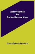 Josie O'Gorman and the Meddlesome Major di Emma Speed Sampson edito da Alpha Editions