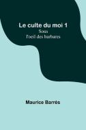 Le culte du moi 1 di Maurice Barrès edito da Alpha Editions