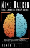 Mind Hacken - Mentale Manipulatie  en Donkere Psychologie - Mind Manipulation Technieken om Anderen te Betrekken, te Beïnvloeden en te Manipuleren di Kevin J. Allen edito da KEVIN J. ALLEN
