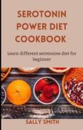 SEROTONIN POWER DIET COOKBOOK di Smith Sally Smith edito da Independently Published
