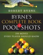 Byrne's Complete Book of Pool Shots: 350 Moves Every Player Should Know di Robert Byrne edito da HARVEST BOOKS