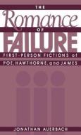 The Romance of Failure: First-Person Fictions of Poe, Hawthorne, and James di Jonathan Auerbach edito da OXFORD UNIV PR