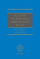 A Guide To The Siac Arbitration Rules di Mark Mangan, Lucy Reed, John Choong edito da Oxford University Press