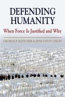 Defending Humanity: When Force Is Justified and Why di George P. Fletcher, Jens David Ohlin edito da OXFORD UNIV PR