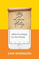 Why Learn History (When It's Already on Your Phone) di Sam Wineburg edito da The University of Chicago Press
