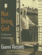 Not Being God - A Collaborative Autobiography di Gianni Vattimo edito da Columbia University Press