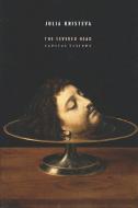 The Severed Head di Julia Kristeva edito da Columbia University Press