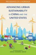 Advancing Urban Sustainability in China and the United States: Proceedings of a Workshop di National Academies Of Sciences Engineeri, Policy And Global Affairs, Science And Technology For Sustainabilit edito da NATL ACADEMY PR