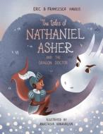 The Tales Of Nathaniel Asher: And The Dragon Doctor di Eric and Francesca Harris edito da Lulu.com