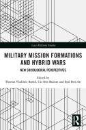 Military Mission Formations And Hybrid Wars di Thomas Vladimir Brond, Uzi Ben-Shalom, Eyal Ben-Ari edito da Taylor & Francis Ltd