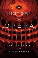 A History of Opera di Carolyn Abbate, Roger Parker edito da W. W. Norton & Company